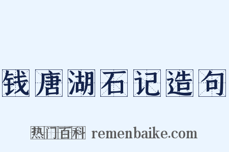 钱唐湖石记造句是什么意思的图片